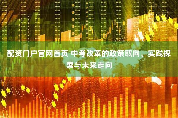 配资门户官网首页 中考改革的政策取向、实践探索与未来走向