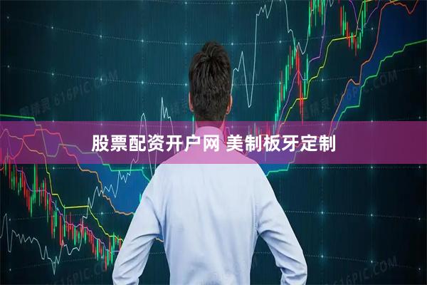 股票配资开户网 美制板牙定制